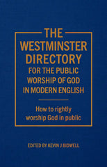 The Westminster Directory for the Public Worship of God - In Modern English