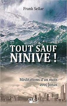 TOUT SAUF NINIVE !: Méditations d'un mois avec Jonas