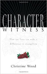 Character Witness: How Our Lives Can Make a Difference in Evangelism