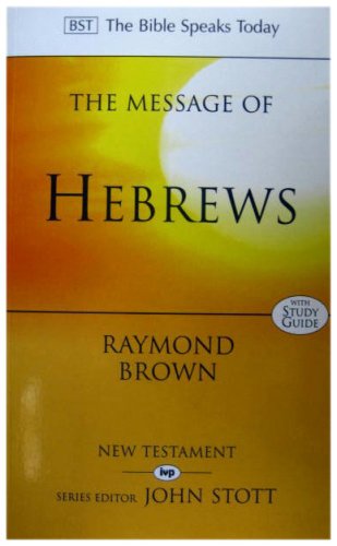 The Message of Hebrews: Christ Above All (The Bible Speaks Today)