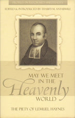 May We Meet in the Heavenly World: The Piety of Lemuel Haynes (Profiles in Reformed Spirituality)