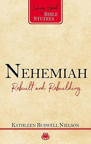Nehemiah: Rebuilt and Rebuilding (Living Word Bible Studies)