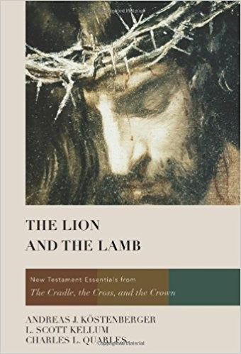 The Lion and the Lamb: New Testament Essentials from the Cradle, the Cross, and the Crown