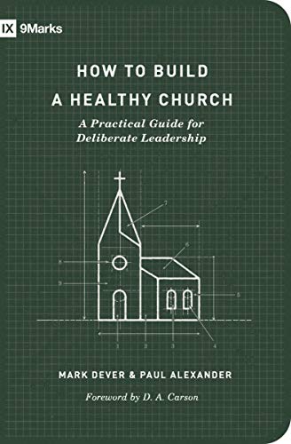How to Build a Healthy Church: A Practical Guide for Deliberate Leadership (Second Edition) (9Marks)