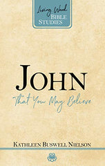 John: That You May Believe (Living Word Bible Studies)