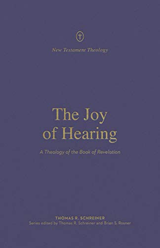 The Joy of Hearing: A Theology of the Book of Revelation (New Testament Theology)