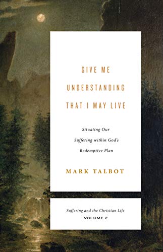 Give Me Understanding That I May Live (Suffering and the Christian Life, Volume 2): Situating Our Suffering within God's Redemptive Plan (Suffering and the Christian Life, 2)