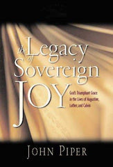 The Legacy of Sovereign Joy: God's Triumphant Grace in the Lives of Augustine, Luther and Calvin (Used Copy)