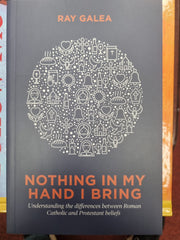 Nothing in My Hand I Bring: Understanding the Differences Between Roman Catholic and Protestant Beliefs
