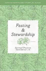 Fasting and Stewardship: Spiritual Practices for Everyday Life (Everyday Matters Bible Studies for Women)