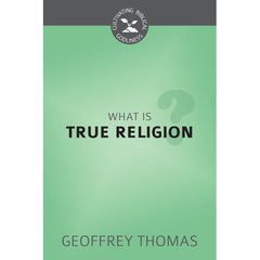 What Is True Religion? (Cultivating Biblical Godliness)