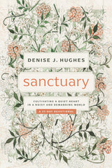 Sanctuary: Cultivating a Quiet Heart in a Noisy and Demanding World (31-day devotional that helps women find true peace in Christ among the busyness, noise, and pressures of life)