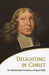 Delighting in Christ: The Westminster Conference Papers 2025