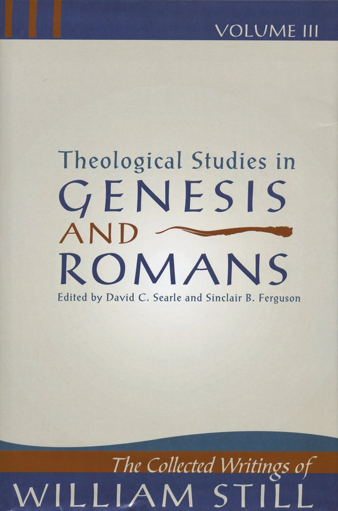 Theological Studies in Genesis and Romans - the collected writings of William Still