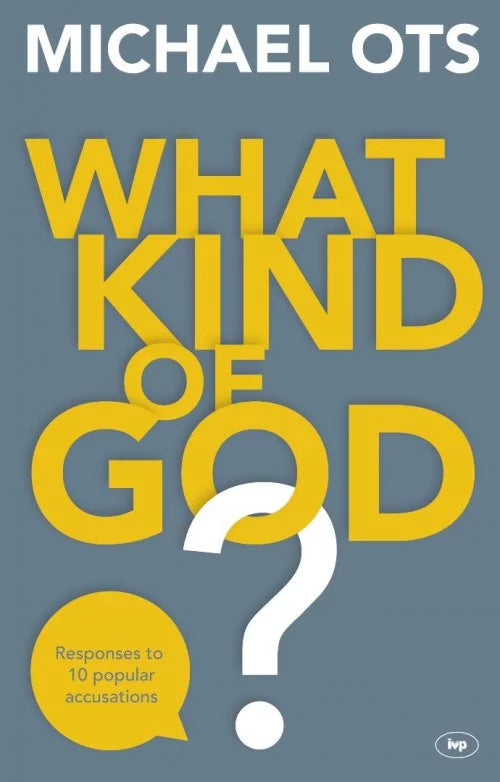 What Kind of God?: Responses to 10 Popular Accusations