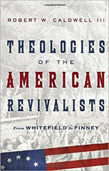 Theologies of the American Revivalists: From Whitefield to Finney