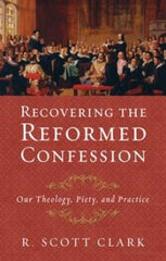 Recovering the Reformed Confessions