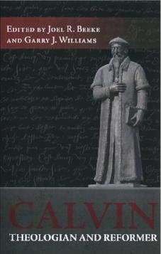 Calvin: Theologian and Reformer