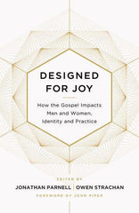 Designed for Joy: How the Gospel Impacts Men and Women, Identity and Practice