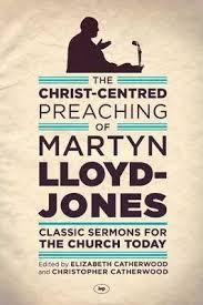 The Christ-Centered Preaching of Martin Lloyd Jones