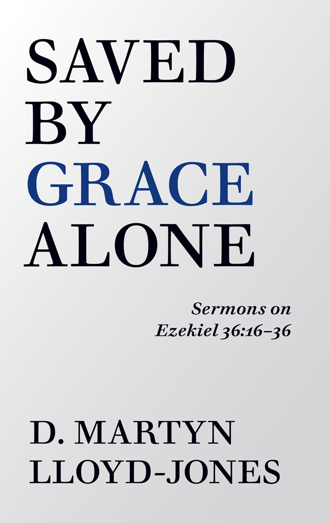 Saved by Grace Alone (Sermons on Ezekiel 36:16-36)