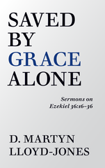 Saved by Grace Alone (Sermons on Ezekiel 36:16-36)