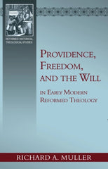 Providence, Freedom, And the Will in Early Modern Reformed Theology