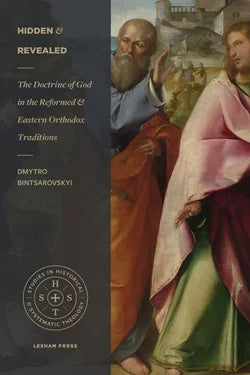Hidden & Revealed: The Doctrine of God in Reformed & Eastern Orthodox Traditions